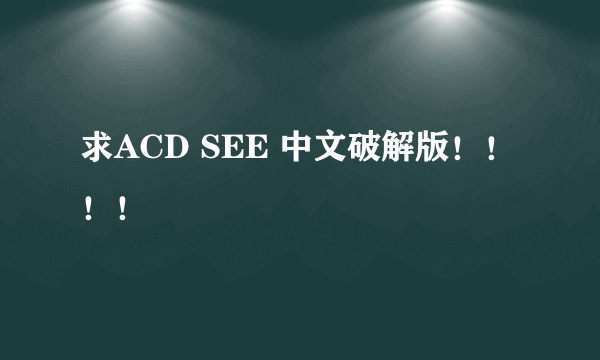 求ACD SEE 中文破解版！！！！