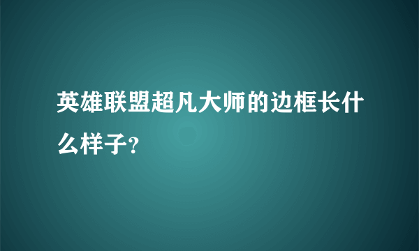 英雄联盟超凡大师的边框长什么样子？