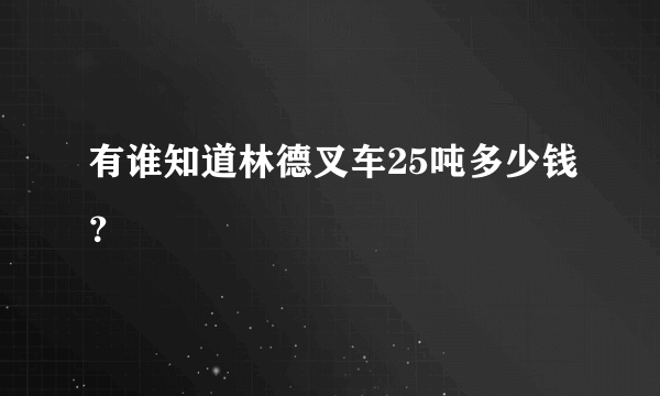 有谁知道林德叉车25吨多少钱？