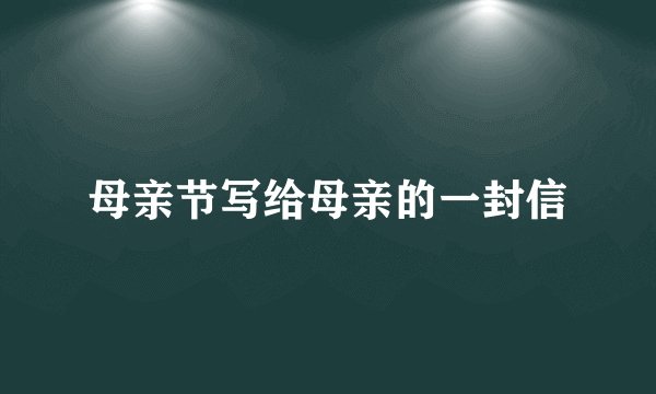 母亲节写给母亲的一封信