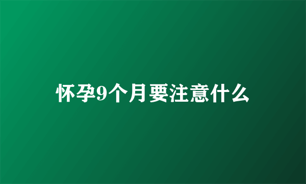 怀孕9个月要注意什么