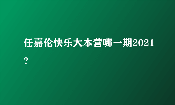 任嘉伦快乐大本营哪一期2021？