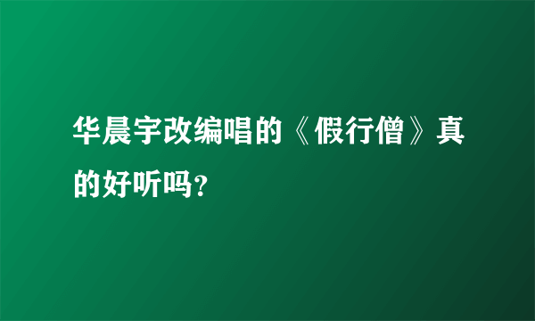 华晨宇改编唱的《假行僧》真的好听吗？