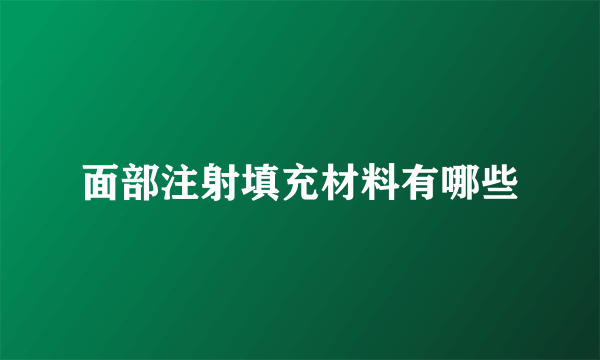 面部注射填充材料有哪些