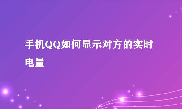 手机QQ如何显示对方的实时电量