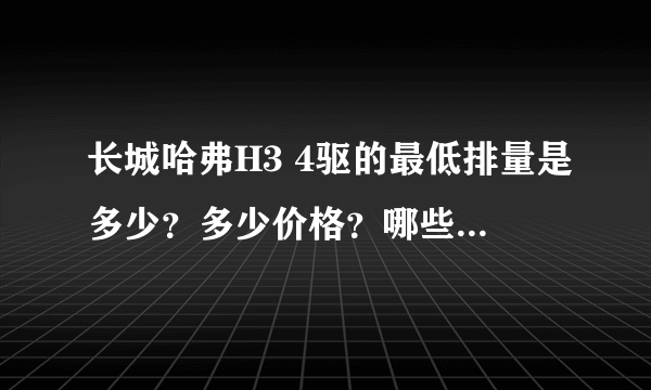 长城哈弗H3 4驱的最低排量是多少？多少价格？哪些基本配置?