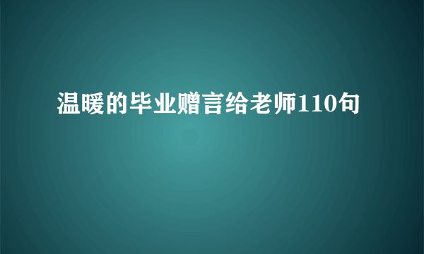 温暖的毕业赠言给老师110句