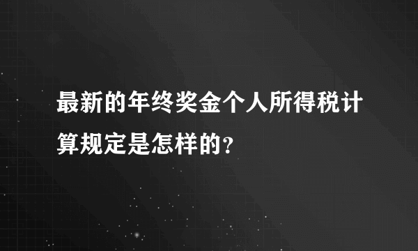 最新的年终奖金个人所得税计算规定是怎样的？