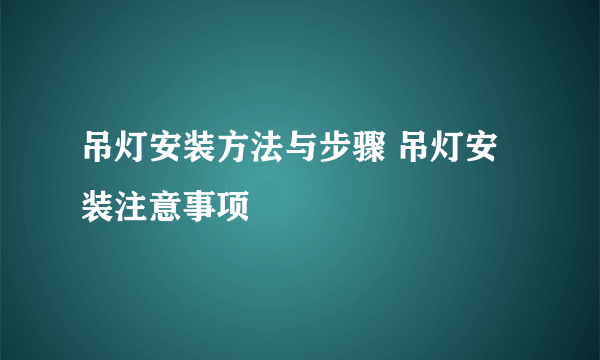 吊灯安装方法与步骤 吊灯安装注意事项