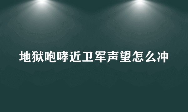 地狱咆哮近卫军声望怎么冲