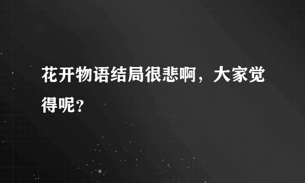 花开物语结局很悲啊，大家觉得呢？