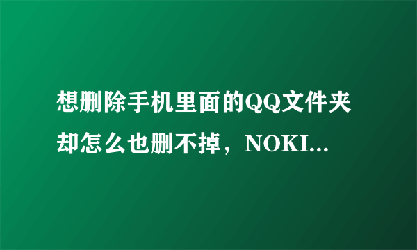 想删除手机里面的QQ文件夹却怎么也删不掉，NOKIAE71