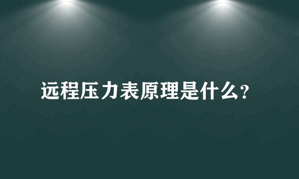 远程压力表原理是什么？