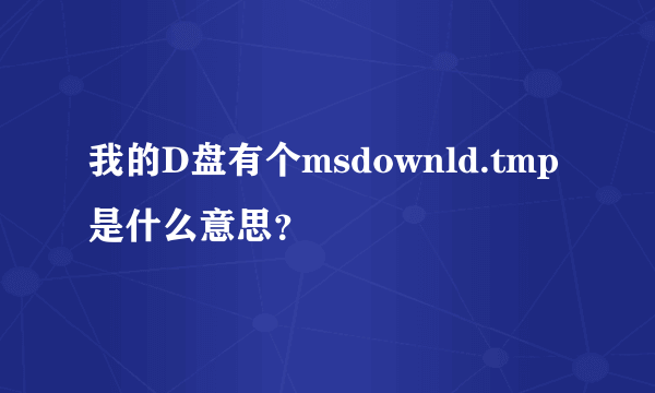 我的D盘有个msdownld.tmp是什么意思？