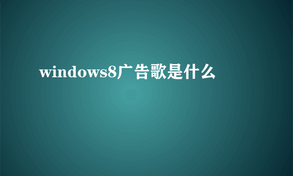 windows8广告歌是什么