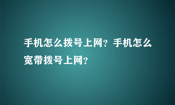 手机怎么拨号上网？手机怎么宽带拨号上网？