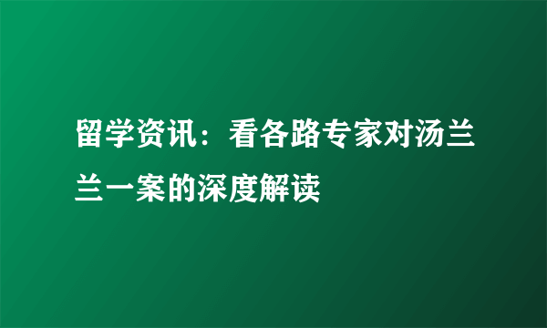 留学资讯：看各路专家对汤兰兰一案的深度解读