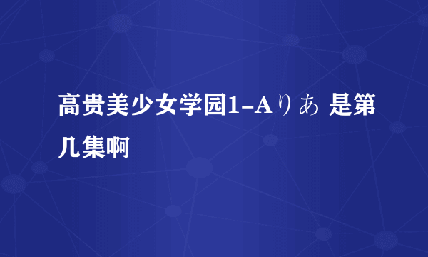 高贵美少女学园1-Aりあ 是第几集啊