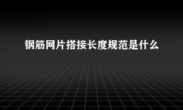 钢筋网片搭接长度规范是什么