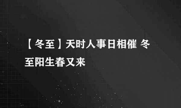 【冬至】天时人事日相催 冬至阳生春又来