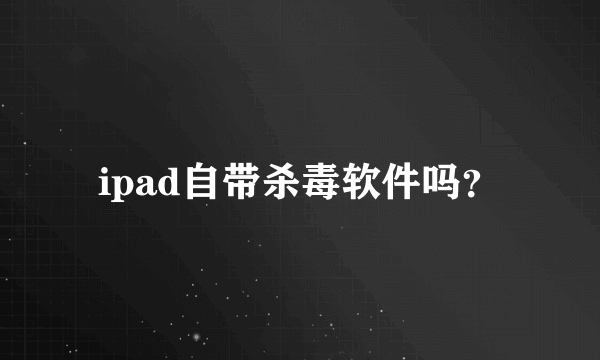 ipad自带杀毒软件吗？