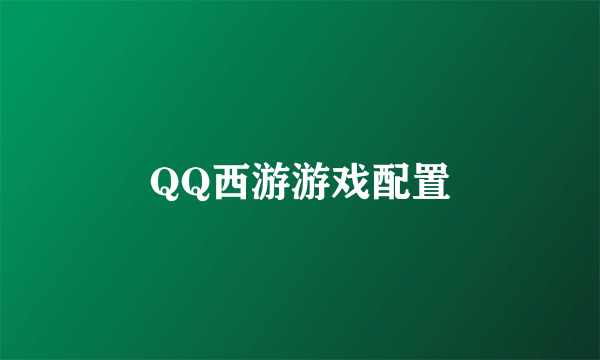 QQ西游游戏配置