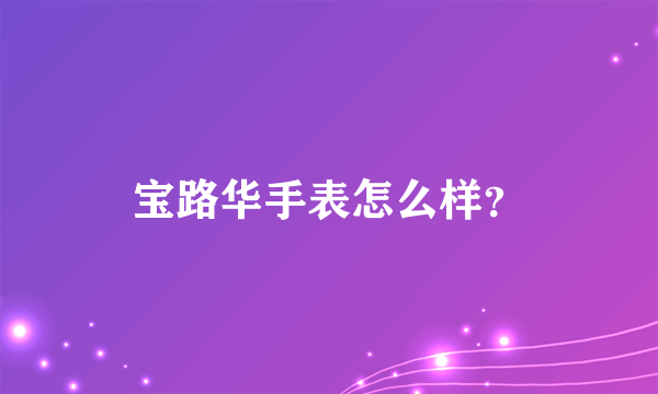 宝路华手表怎么样？