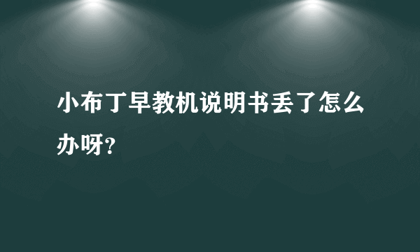 小布丁早教机说明书丢了怎么办呀？