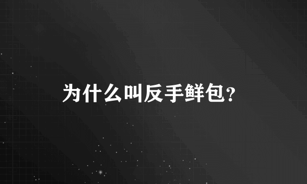 为什么叫反手鲜包？