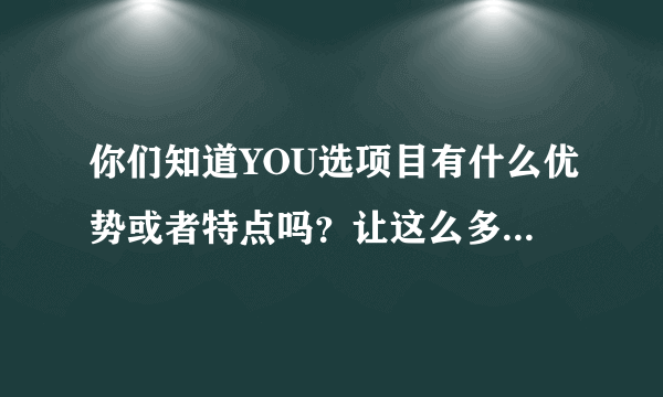 你们知道YOU选项目有什么优势或者特点吗？让这么多人都选择他们？