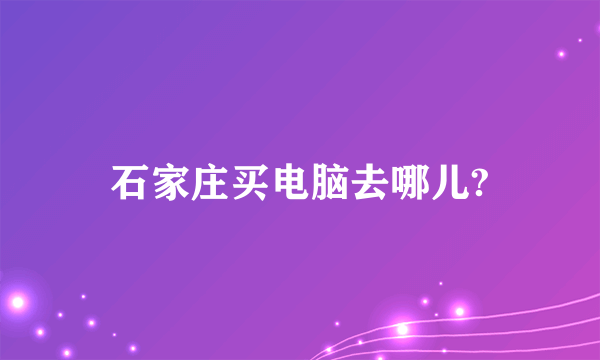 石家庄买电脑去哪儿?