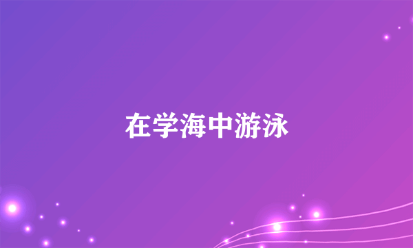 在学海中游泳