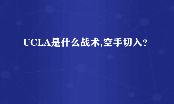 UCLA是什么战术,空手切入？