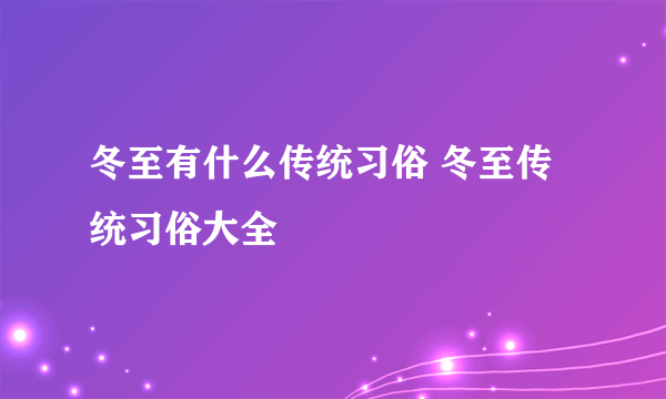 冬至有什么传统习俗 冬至传统习俗大全