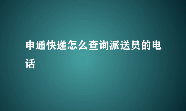 申通快递怎么查询派送员的电话