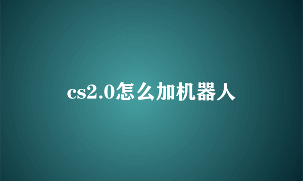 cs2.0怎么加机器人