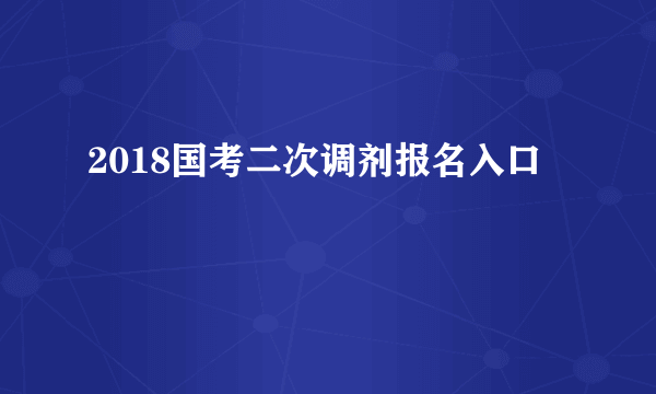 2018国考二次调剂报名入口