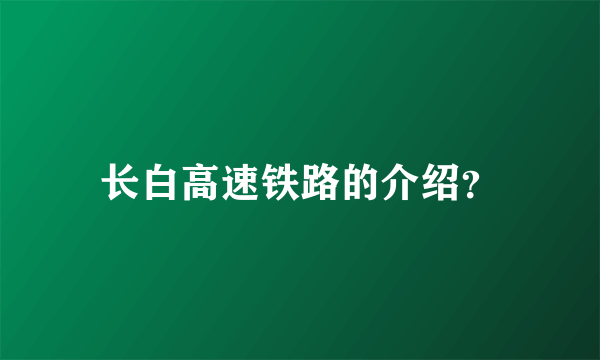 长白高速铁路的介绍？