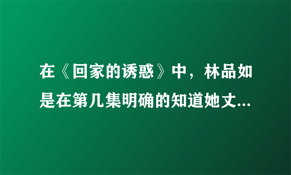 在《回家的诱惑》中，林品如是在第几集明确的知道她丈夫和艾莉偷情的 在哪里可以下载到高清晰的Mp4格式的