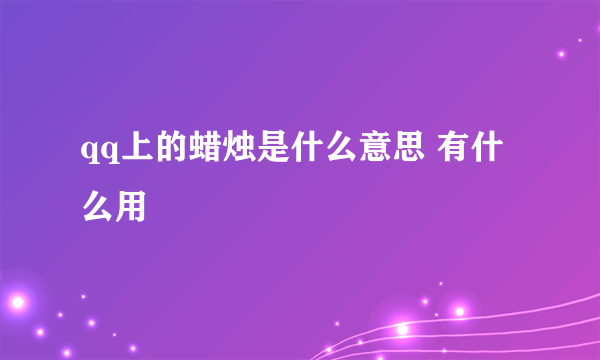 qq上的蜡烛是什么意思 有什么用