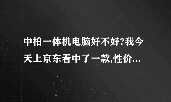 中柏一体机电脑好不好?我今天上京东看中了一款,性价比蛮高的