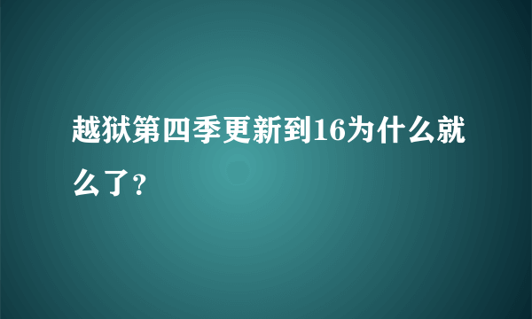 越狱第四季更新到16为什么就么了？