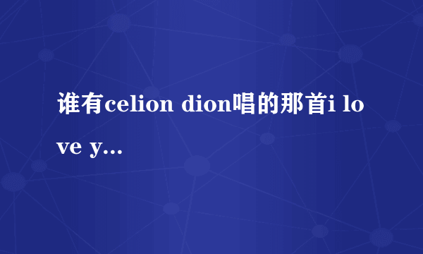 谁有celion dion唱的那首i love you的歌词？要带翻译的。