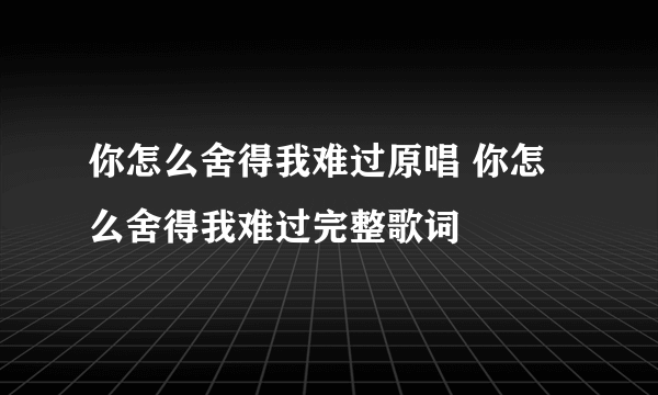 你怎么舍得我难过原唱 你怎么舍得我难过完整歌词