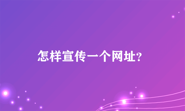 怎样宣传一个网址？