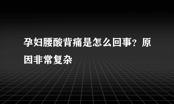 孕妇腰酸背痛是怎么回事？原因非常复杂