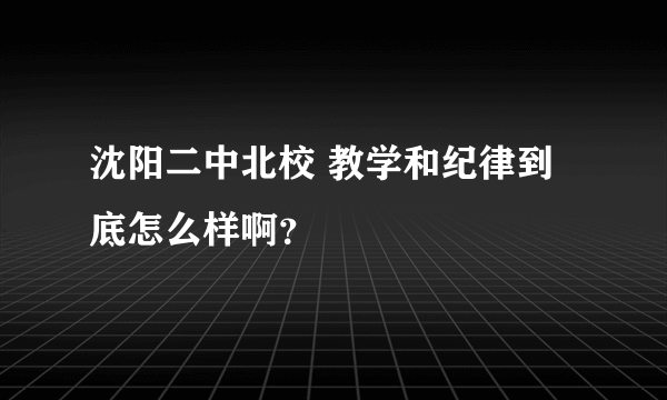 沈阳二中北校 教学和纪律到底怎么样啊？