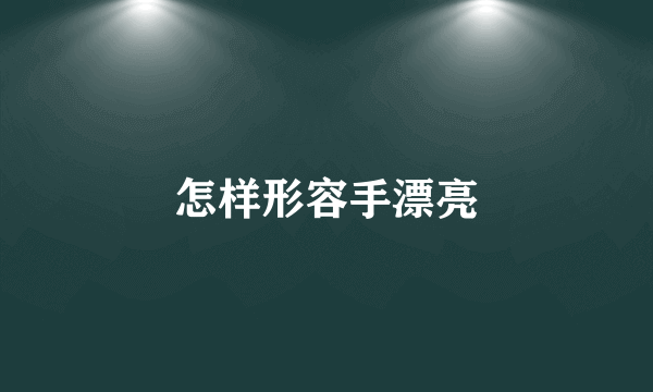 怎样形容手漂亮