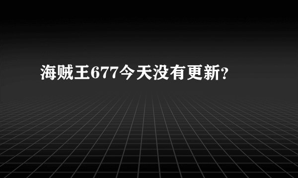 海贼王677今天没有更新？