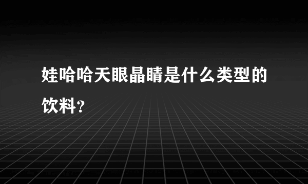 娃哈哈天眼晶睛是什么类型的饮料？